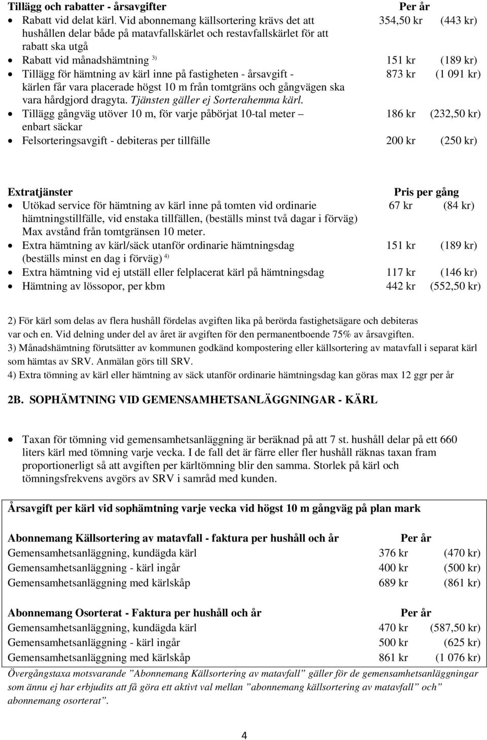 Tillägg för hämtning av kärl inne på fastigheten - årsavgift - 873 kr (1 091 kr) kärlen får vara placerade högst 10 m från tomtgräns och gångvägen ska vara hårdgjord dragyta.