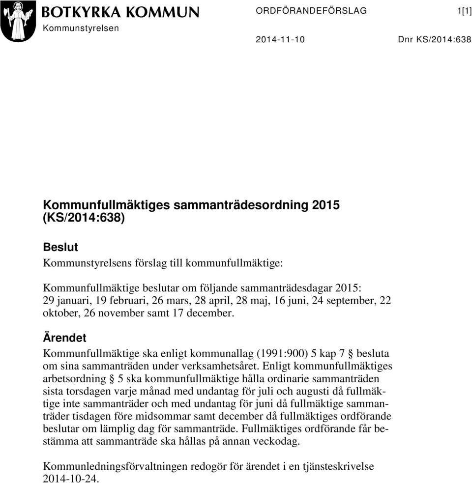 Ärendet Kommunfullmäktige ska enligt kommunallag (1991:900) 5 kap 7 besluta om sina sammanträden under verksamhetsåret.