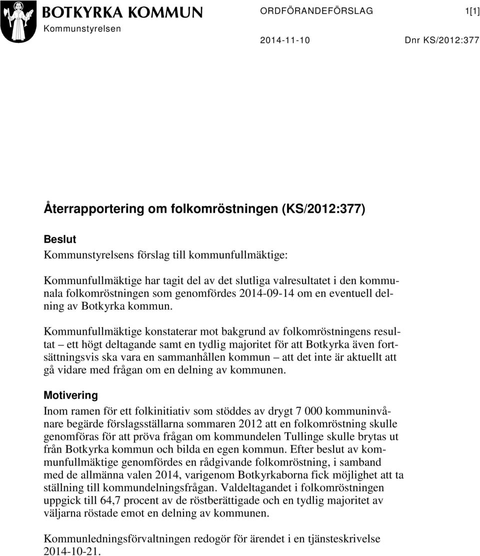 Kommunfullmäktige konstaterar mot bakgrund av folkomröstningens resultat ett högt deltagande samt en tydlig majoritet för att Botkyrka även fortsättningsvis ska vara en sammanhållen kommun att det