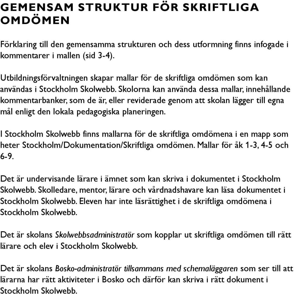 Skolorna kan använda dessa mallar, innehållande kommentarbanker, som de är, eller reviderade genom att skolan lägger till egna mål enligt den lokala pedagogiska planeringen.