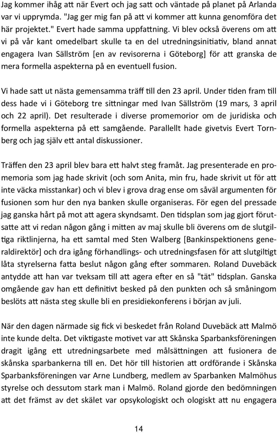 på en eventuell fusion. Vi hade sa ut nästa gemensamma träff ll den 23 april. Under den fram ll dess hade vi i Göteborg tre si ningar med Ivan Sällström (19 mars, 3 april och 22 april).