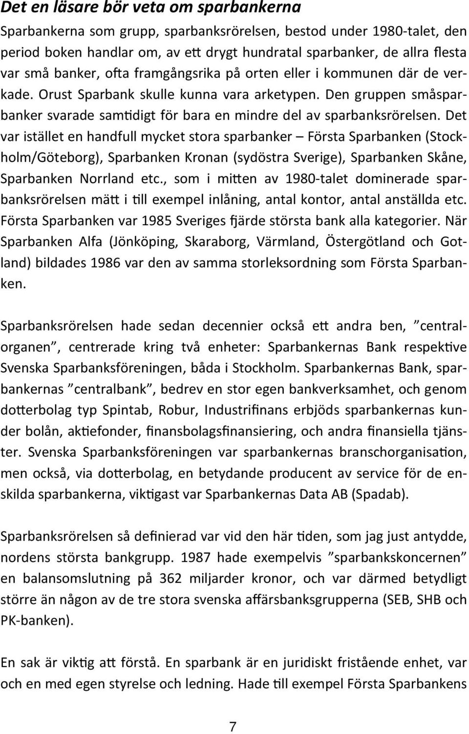 Det var istället en handfull mycket stora sparbanker Första Sparbanken (Stockholm/Göteborg), Sparbanken Kronan (sydöstra Sverige), Sparbanken Skåne, Sparbanken Norrland etc.