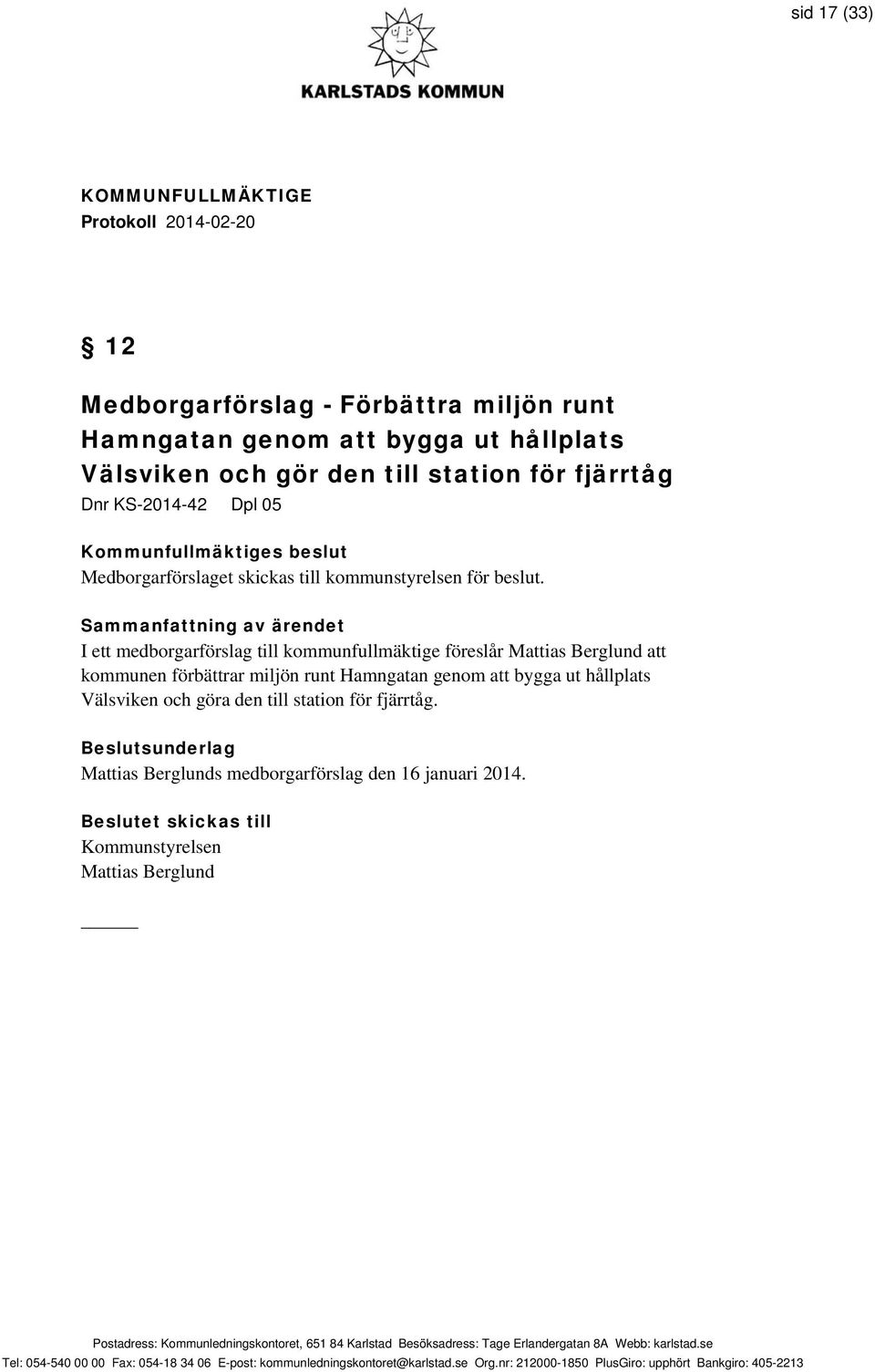 I ett medborgarförslag till kommunfullmäktige föreslår Mattias Berglund att kommunen förbättrar miljön runt Hamngatan genom att