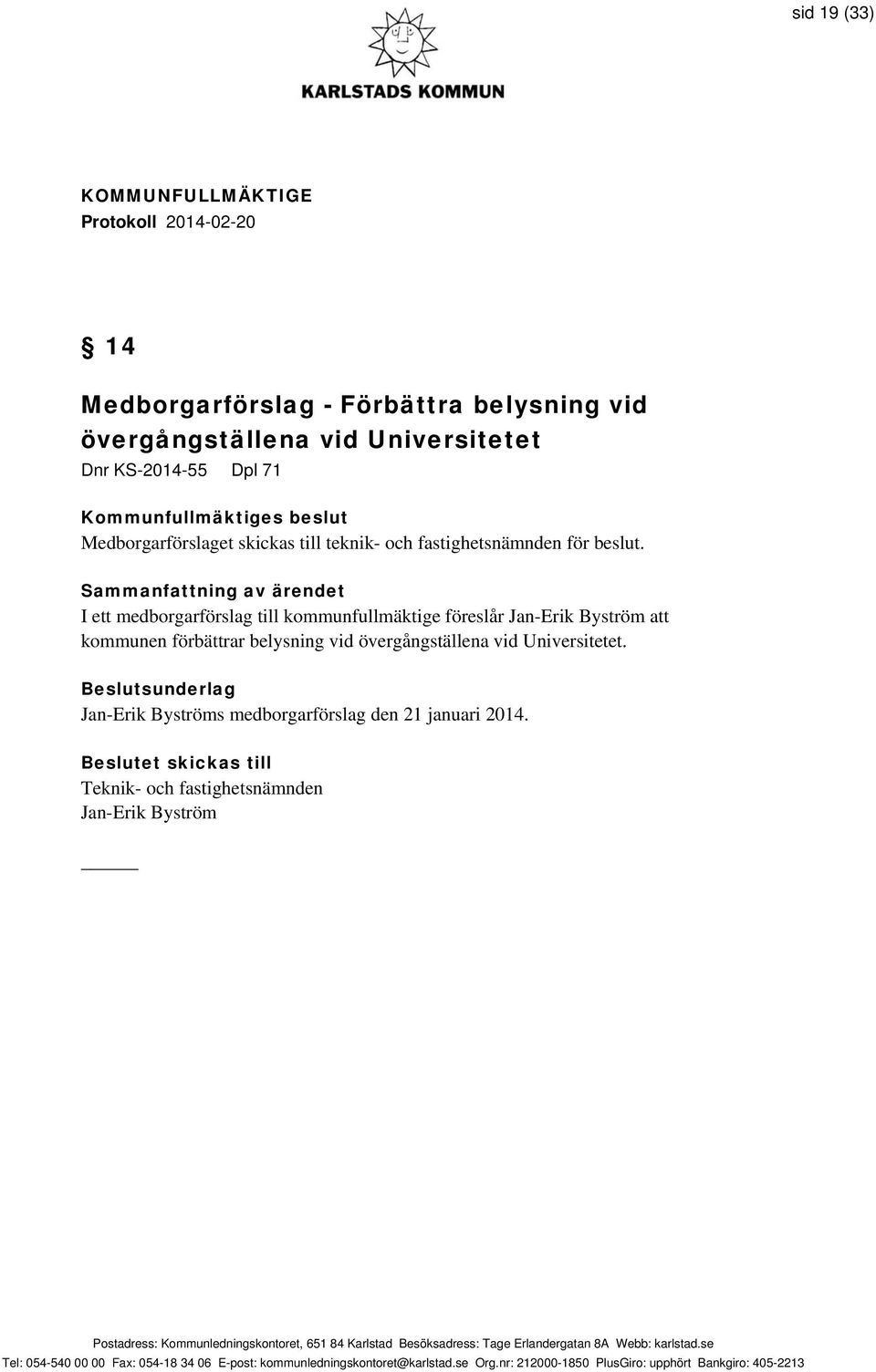 I ett medborgarförslag till kommunfullmäktige föreslår Jan-Erik Byström att kommunen förbättrar belysning vid