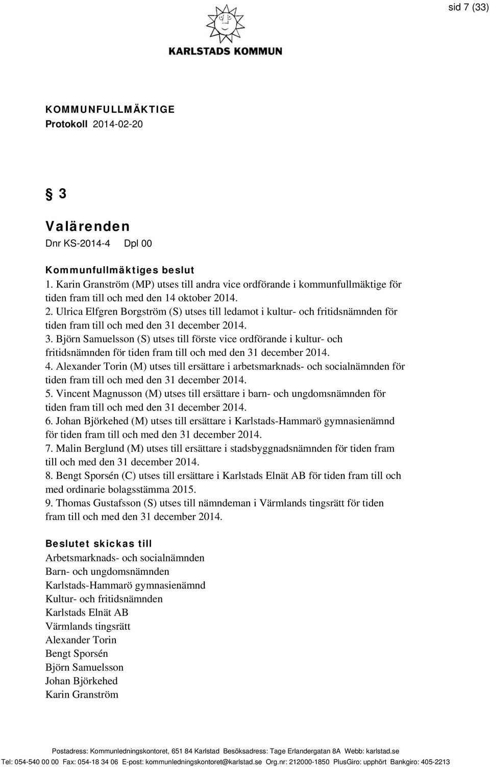 december 2014. 3. Björn Samuelsson (S) utses till förste vice ordförande i kultur- och fritidsnämnden för tiden fram till och med den 31 december 2014. 4.