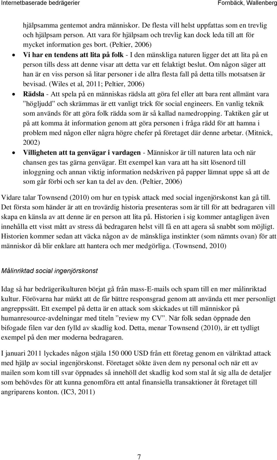 Om någon säger att han är en viss person så litar personer i de allra flesta fall på detta tills motsatsen är bevisad.