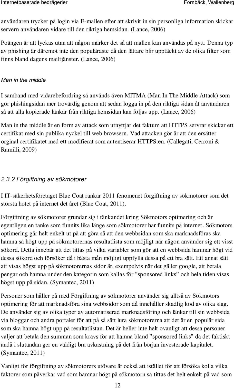 Denna typ av phishing är däremot inte den populäraste då den lättare blir upptäckt av de olika filter som finns bland dagens mailtjänster.