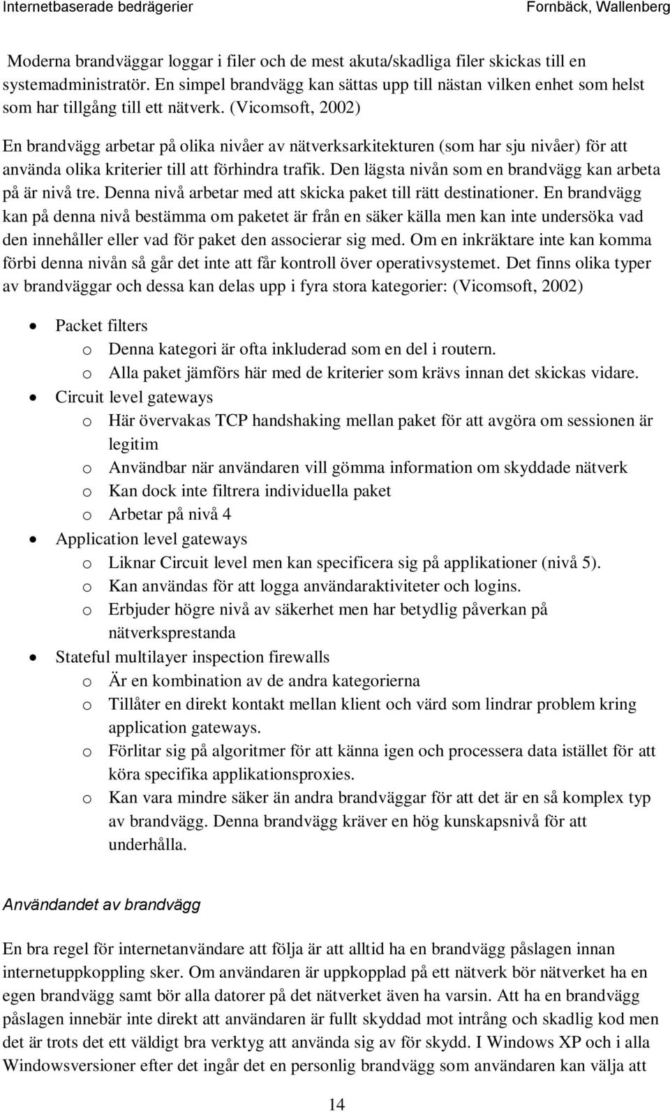 (Vicomsoft, 2002) En brandvägg arbetar på olika nivåer av nätverksarkitekturen (som har sju nivåer) för att använda olika kriterier till att förhindra trafik.