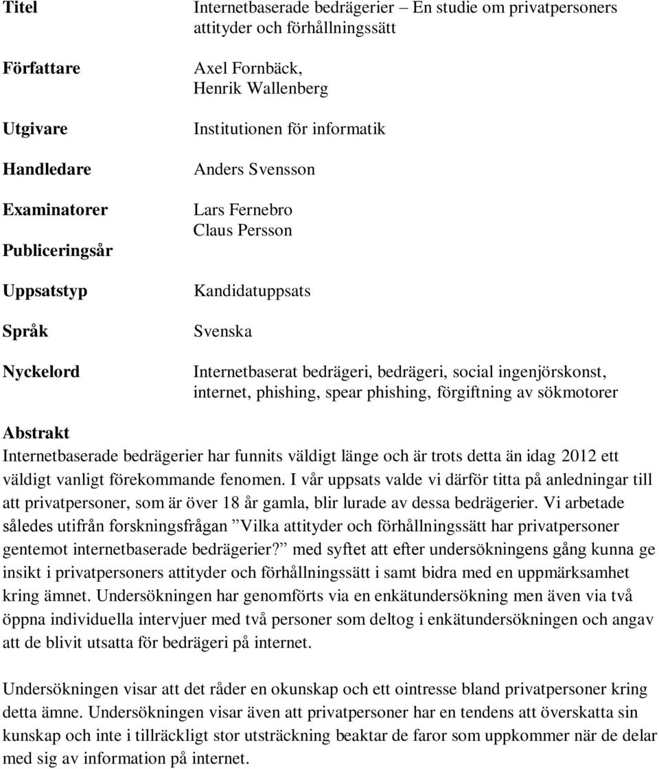 spear phishing, förgiftning av sökmotorer Abstrakt Internetbaserade bedrägerier har funnits väldigt länge och är trots detta än idag 2012 ett väldigt vanligt förekommande fenomen.