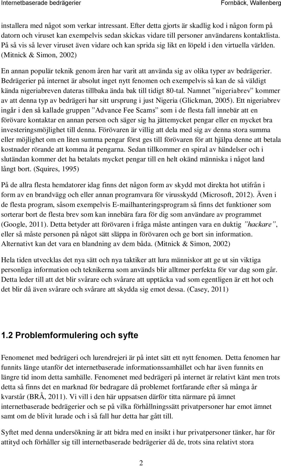 (Mitnick & Simon, 2002) En annan populär teknik genom åren har varit att använda sig av olika typer av bedrägerier.