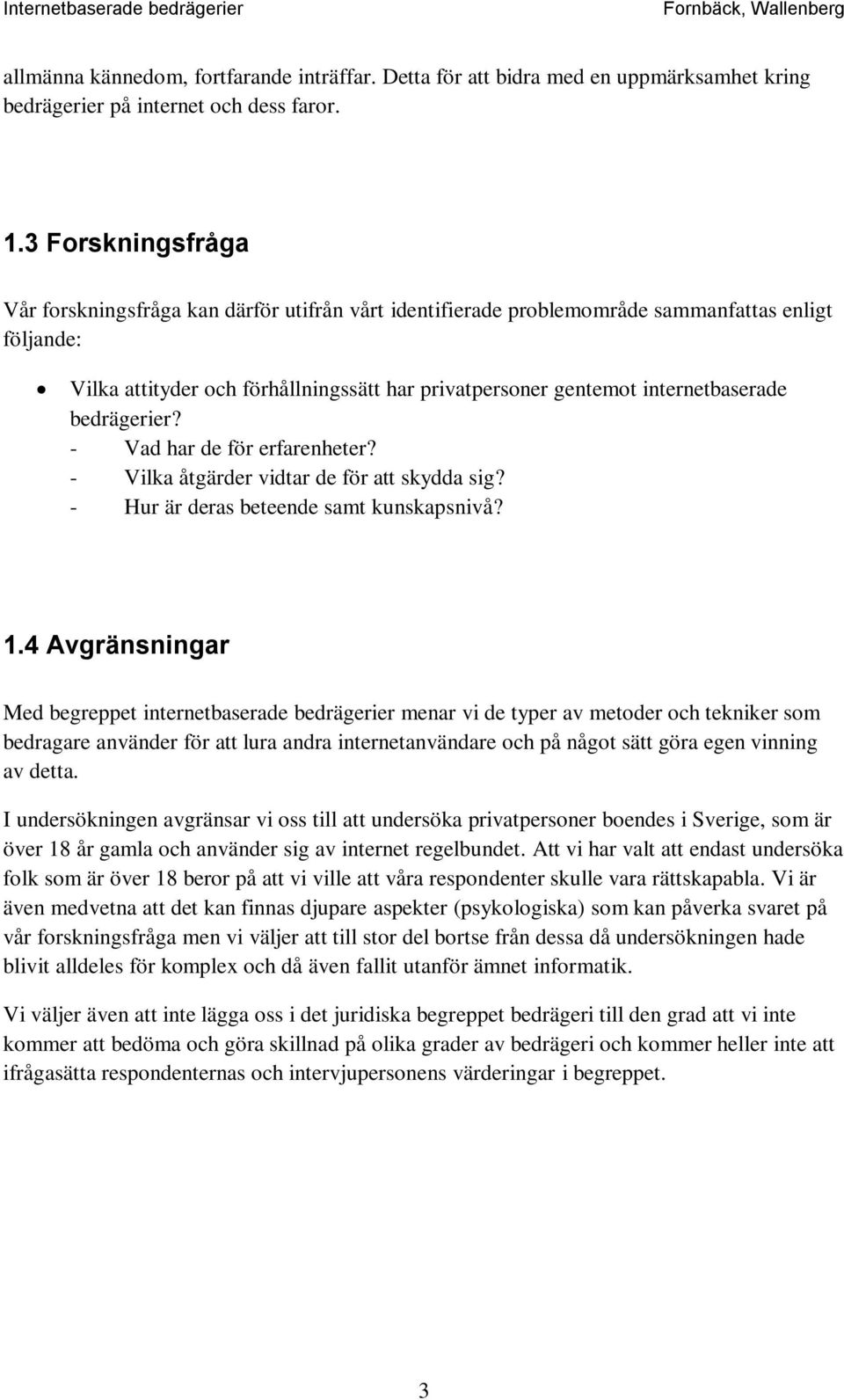 internetbaserade bedrägerier? - Vad har de för erfarenheter? - Vilka åtgärder vidtar de för att skydda sig? - Hur är deras beteende samt kunskapsnivå? 1.