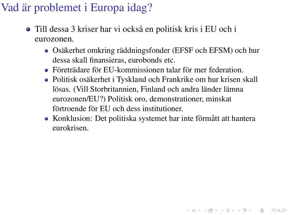 Företrädare för EU-kommissionen talar för mer federation. Politisk osäkerhet i Tyskland och Frankrike om hur krisen skall lösas.