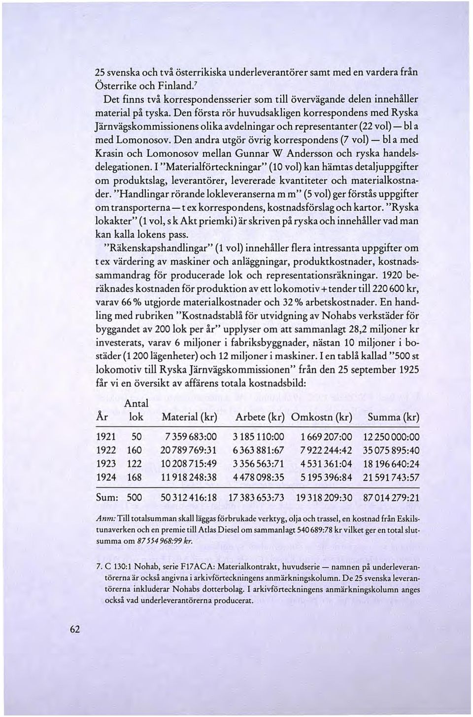 Den andra utgör övrig korrespondens (7 vol)- bl a med Krasin och Lomonosov mellan Gunnar W Andersson och ryska handelsdelegationen.