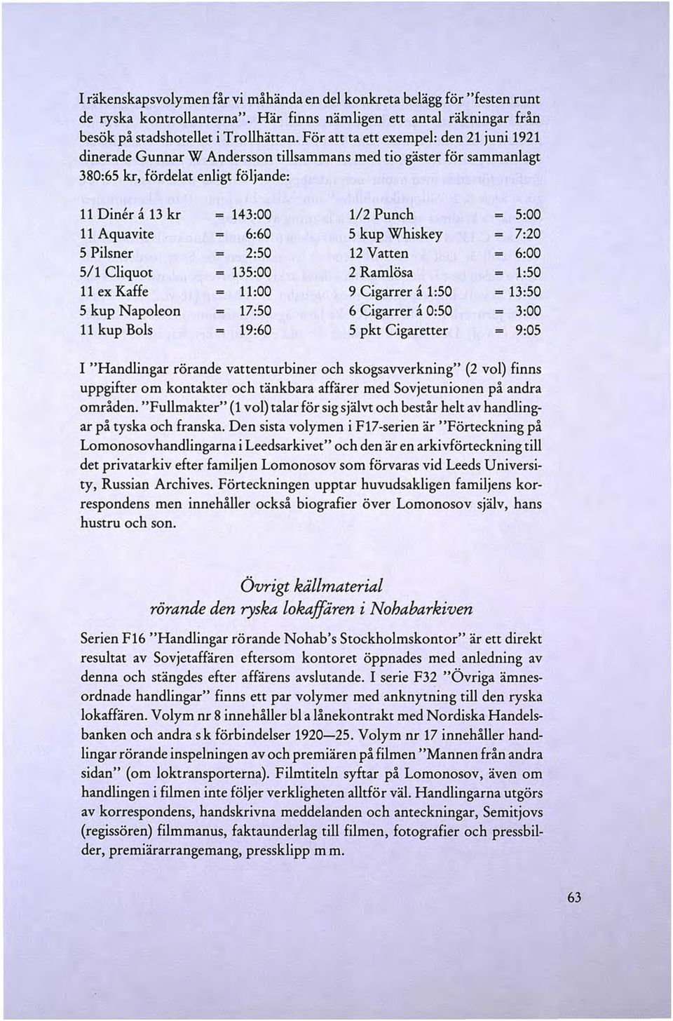 6:60 S kup Whiskey 7:20 S Pilsner 2:SO 12 Vatten 6:00 S/1 Cliquot 13S:OO 2 Ramlösa l:so 11 ex Kaffe 11:00 9 Cigarrer a l:so = 13:SO S kup Napoleon 17:SO 6 Cigarrer a O:SO 3:00 11 kup Bols 19:60 S pkt