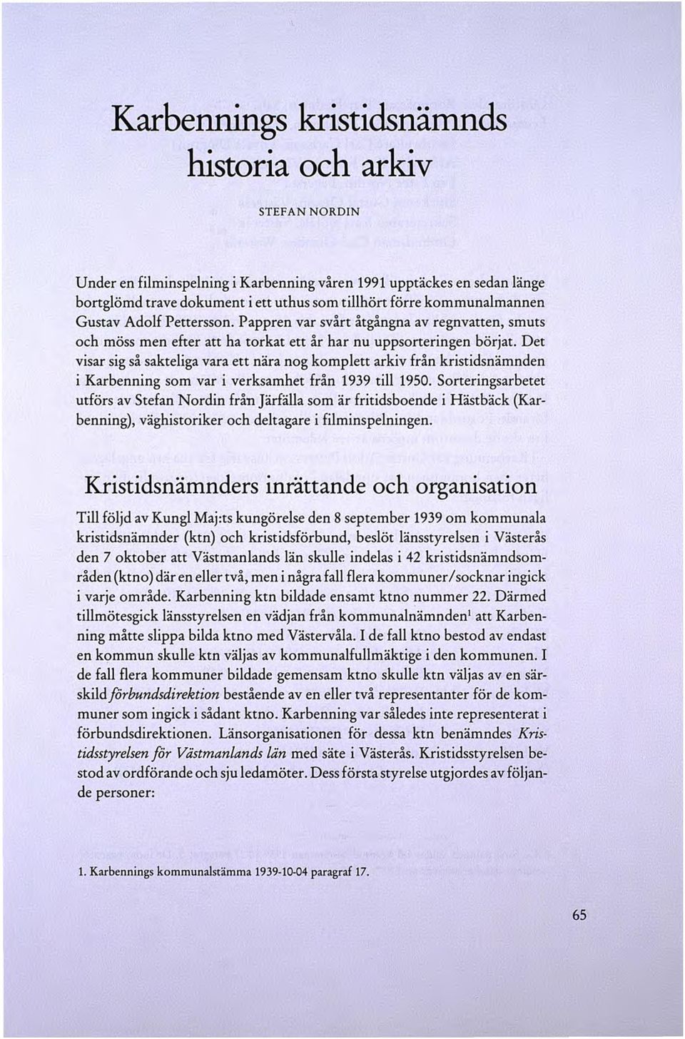 Det visar sig så sakteliga vara ett nära nog komplett arkiv från kristidsnämnden i Karhenning som var i verksamhet från 1939 till 1950.