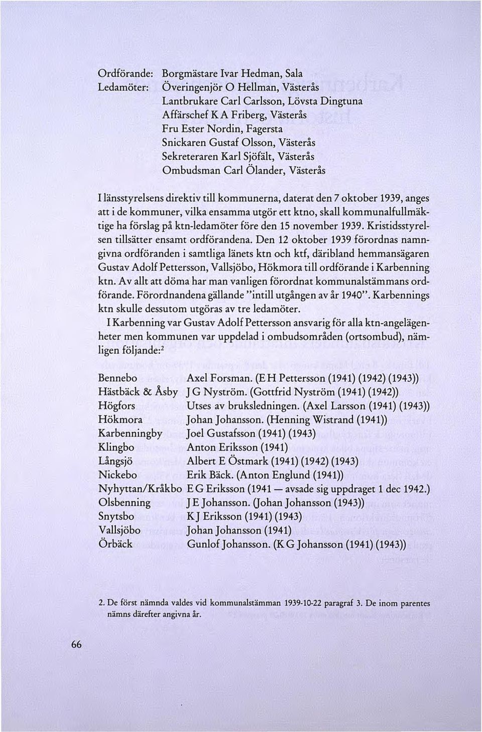 ensamma utgör ett ktno, skall kommunalfullmäktige ha förslag på ktn-ledamöter före den 15 november 1939. Kristidsstyrelsen tillsätter ensamt ordförandena.