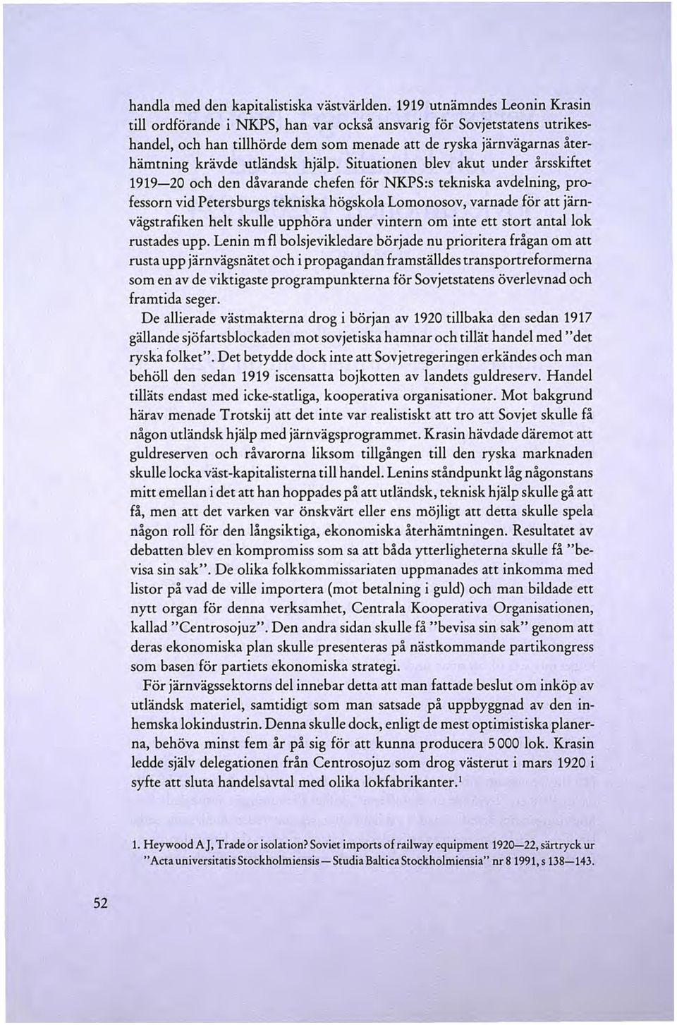 Situationen blev akut under årsskiftet 1919-20 och den dåvarande chefen för NKPS:s tekniska avdelning, professorn vid Petersburgs tekniska högskola Lomonosov, varnade för att järnvägstrafiken helt