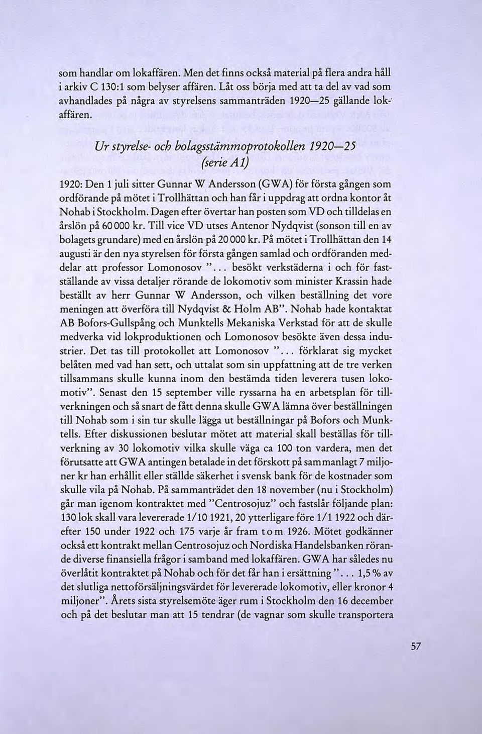 Ur styrelse- och bolagsstämmaprotokollen 1920-25 (serie Al) 1920: Den l juli sitter Gunnar W Andersson (GWA) för första gången som ordförande på mötet i T rollhättan och han får i u p p drag att