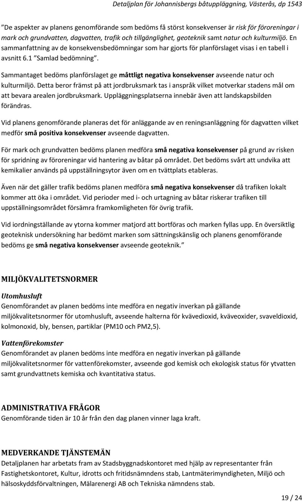 Sammantaget bedöms planförslaget ge måttligt negativa konsekvenser avseende natur och kulturmiljö.