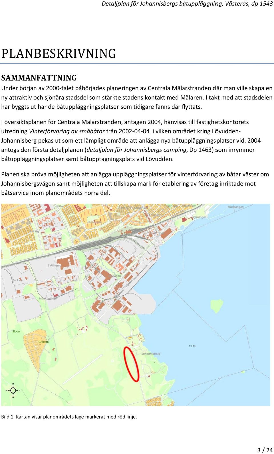 I översiktsplanen för Centrala Mälarstranden, antagen 2004, hänvisas till fastighetskontorets utredning Vinterförvaring av småbåtar från 2002-04-04 i vilken området kring Lövudden- vid.