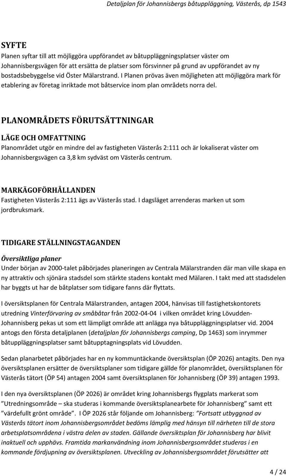 PLANOMRÅDETS FÖRUTSÄTTNINGAR LÄGE OCH OMFATTNING Planområdet utgör en mindre del av fastigheten Västerås 2:111 och är lokaliserat väster om Johannisbergsvägen ca 3,8 km sydväst om Västerås centrum.