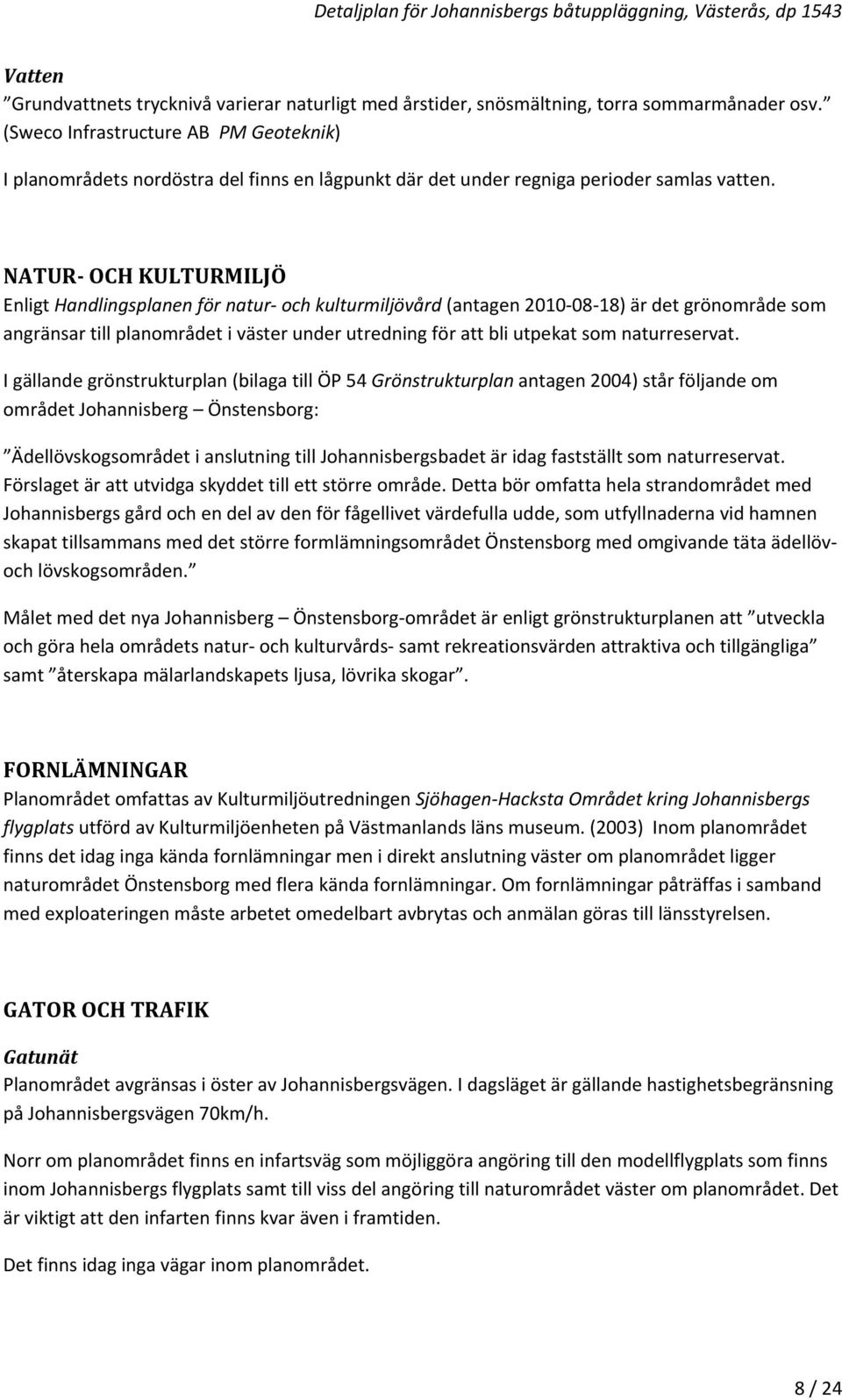 NATUR- OCH KULTURMILJÖ Enligt Handlingsplanen för natur- och kulturmiljövård (antagen 2010-08-18) är det grönområde som angränsar till planområdet i väster under utredning för att bli utpekat som