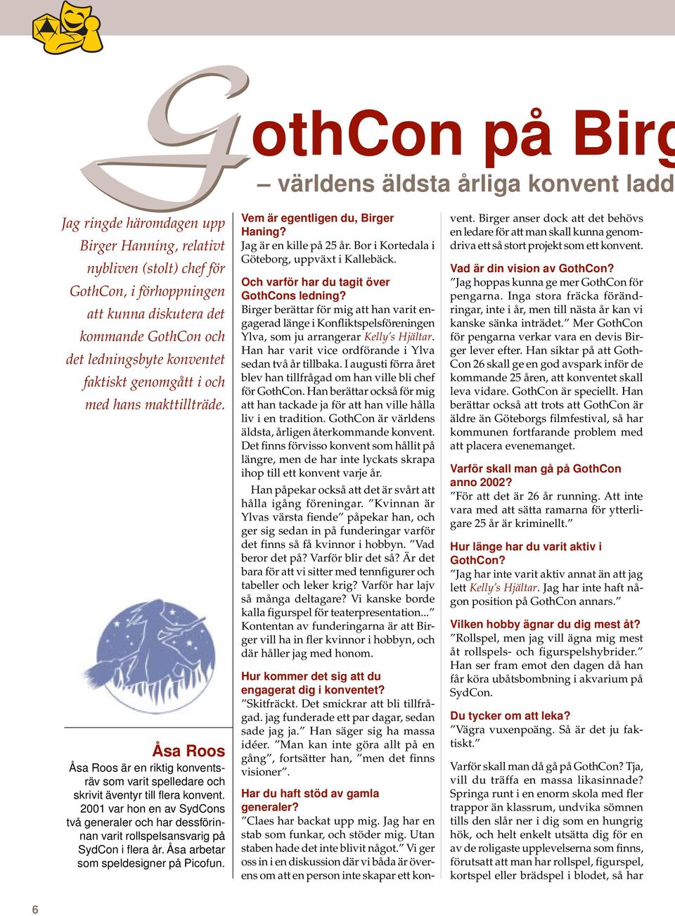 2001 var hon en av SydCons två generaler och har dessförinnan varit rollspelsansvarig på SydCon i flera år. Åsa arbetar som speldesigner på Picofun. Vem är egentligen du, Birger Haning?