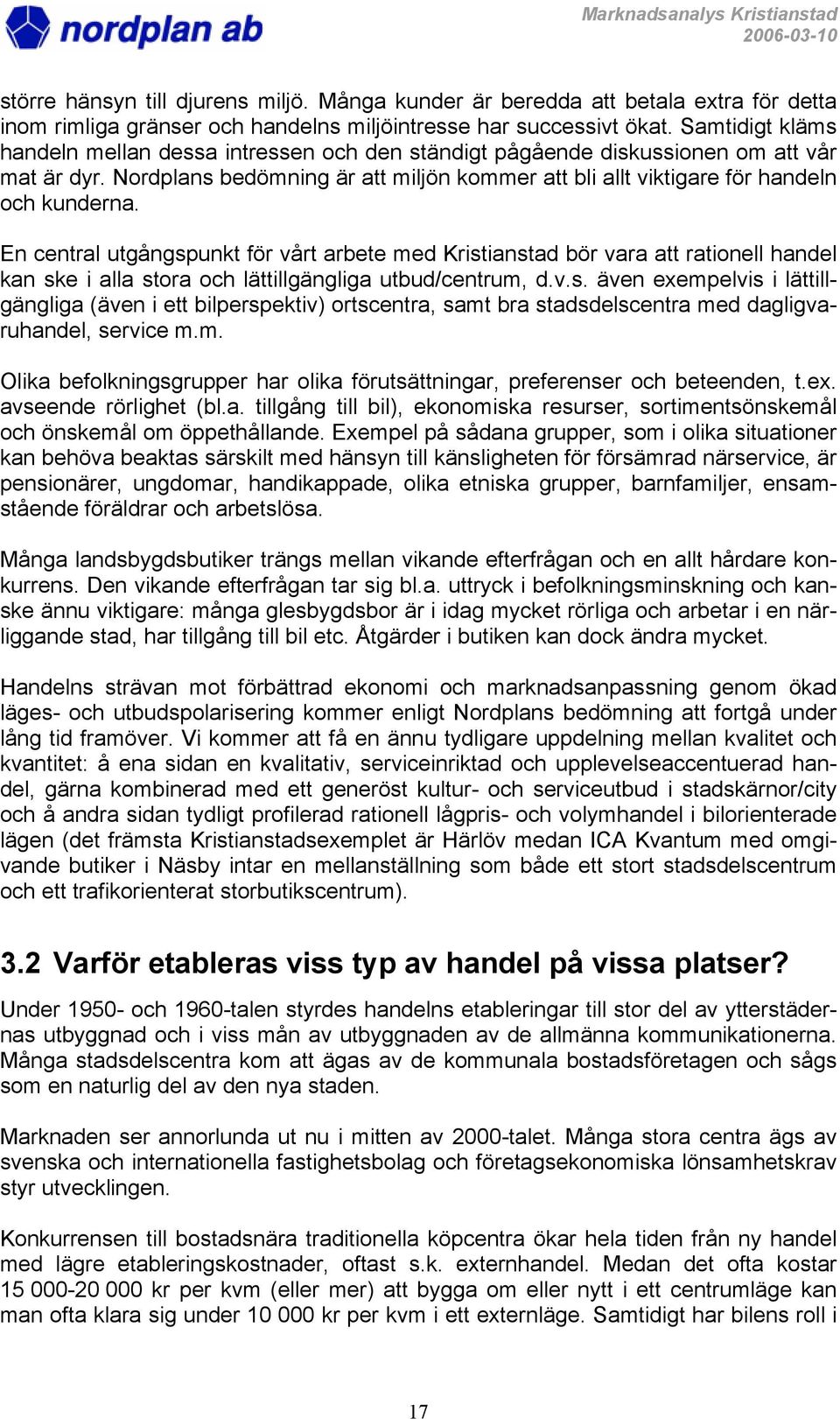 En central utgångspunkt för vårt arbete med Kristianstad bör vara att rationell handel kan ske i alla stora och lättillgängliga utbud/centrum, d.v.s. även exempelvis i lättillgängliga (även i ett bilperspektiv) ortscentra, samt bra stadsdelscentra med dagligvaruhandel, service m.