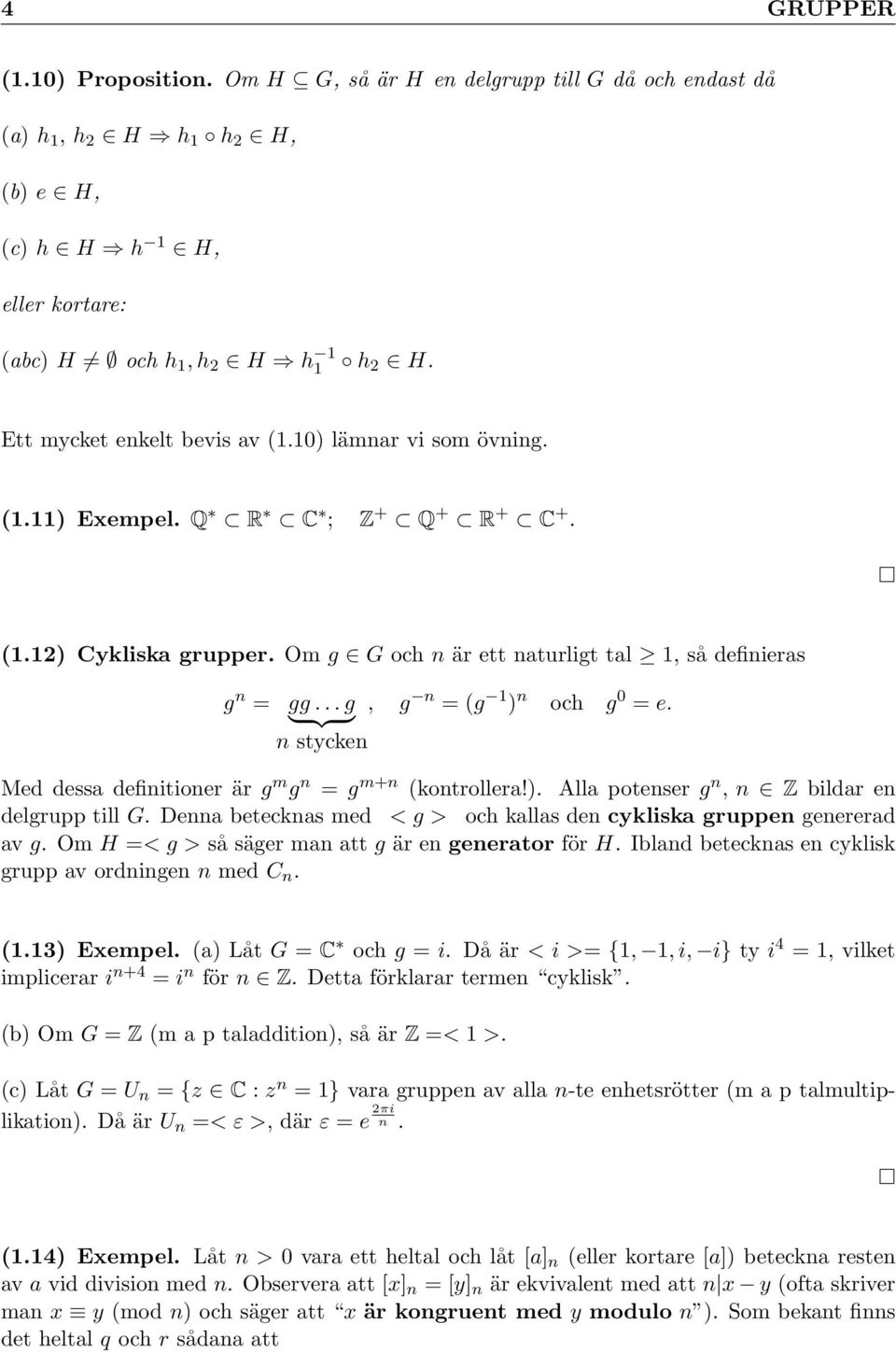 .. g, g n = (g 1 ) n och g 0 = e. } {{ } n stycken Med dessa definitioner är g m g n = g m+n (kontrollera!). Alla potenser g n, n Z bildar en delgrupp till G.