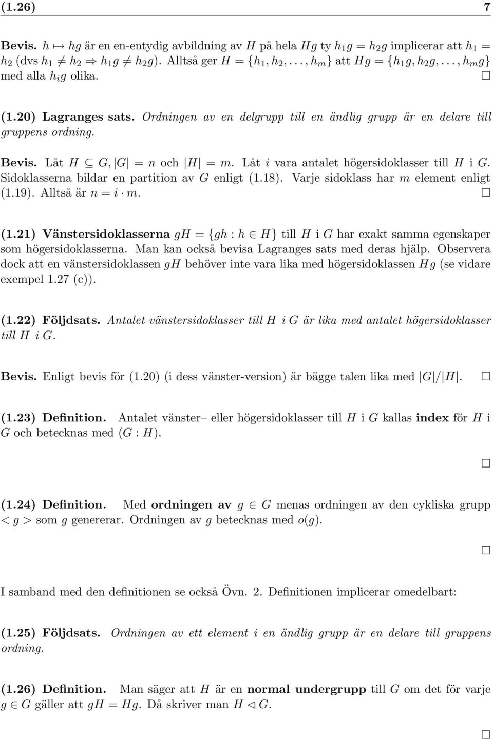 Låt i vara antalet högersidoklasser till H i G. Sidoklasserna bildar en partition av G enligt (1.18). Varje sidoklass har m element enligt (1.19). Alltså är n = i m. (1.21) Vänstersidoklasserna gh = {gh : h H} till H i G har exakt samma egenskaper som högersidoklasserna.