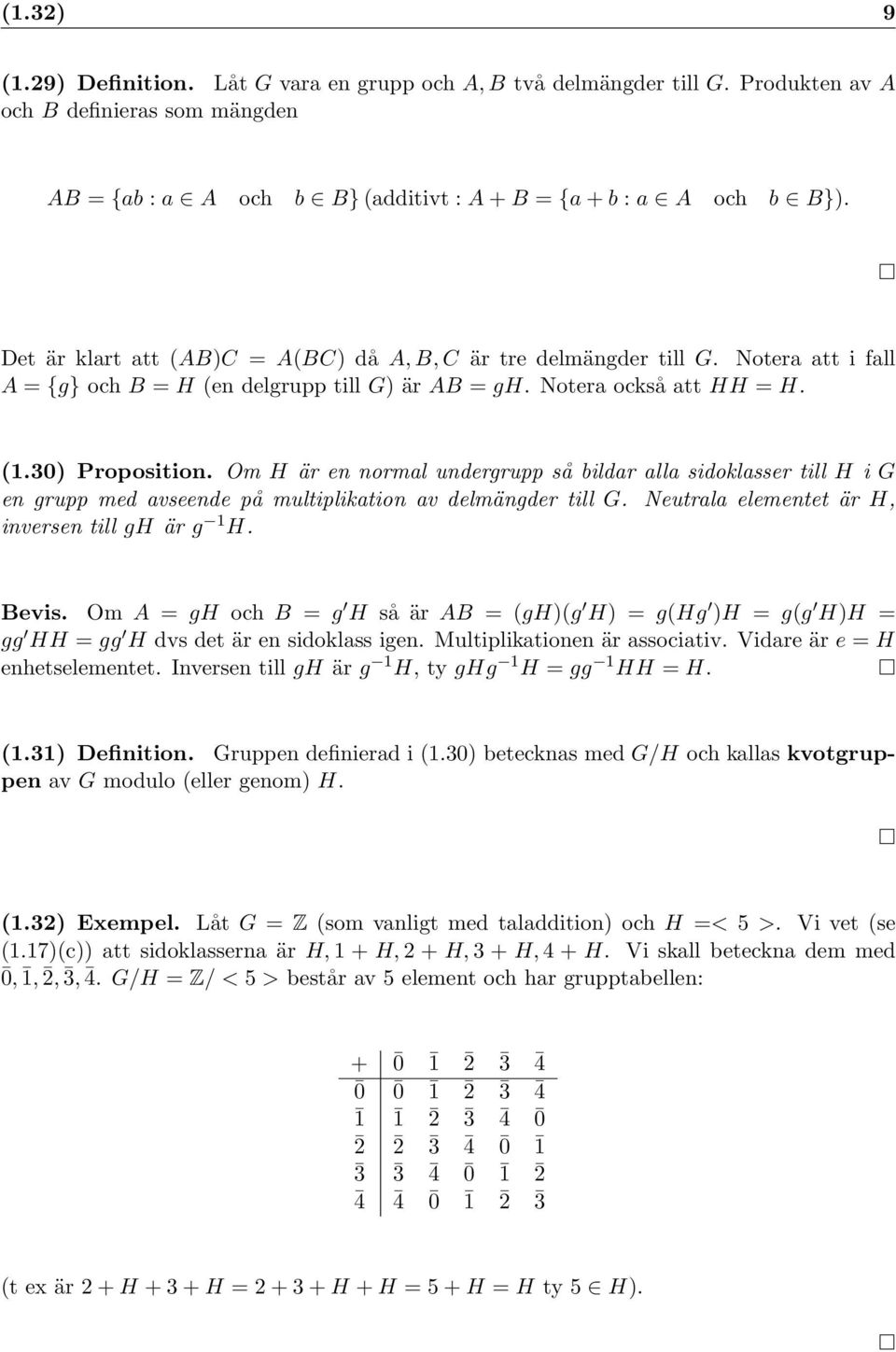 Om H är en normal undergrupp så bildar alla sidoklasser till H i G en grupp med avseende på multiplikation av delmängder till G. Neutrala elementet är H, inversen till gh är g 1 H. Bevis.