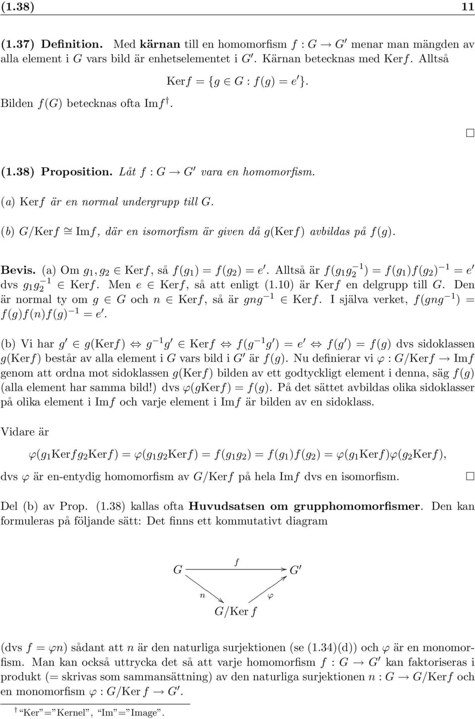 (b) G/Kerf = Imf, där en isomorfism är given då g(kerf) avbildas på f(g). Bevis. (a) Om g 1, g 2 Kerf, så f(g 1 ) = f(g 2 ) = e. Alltså är f(g 1 g2 1 ) = f(g 1)f(g 2 ) 1 = e dvs g 1 g2 1 Kerf.