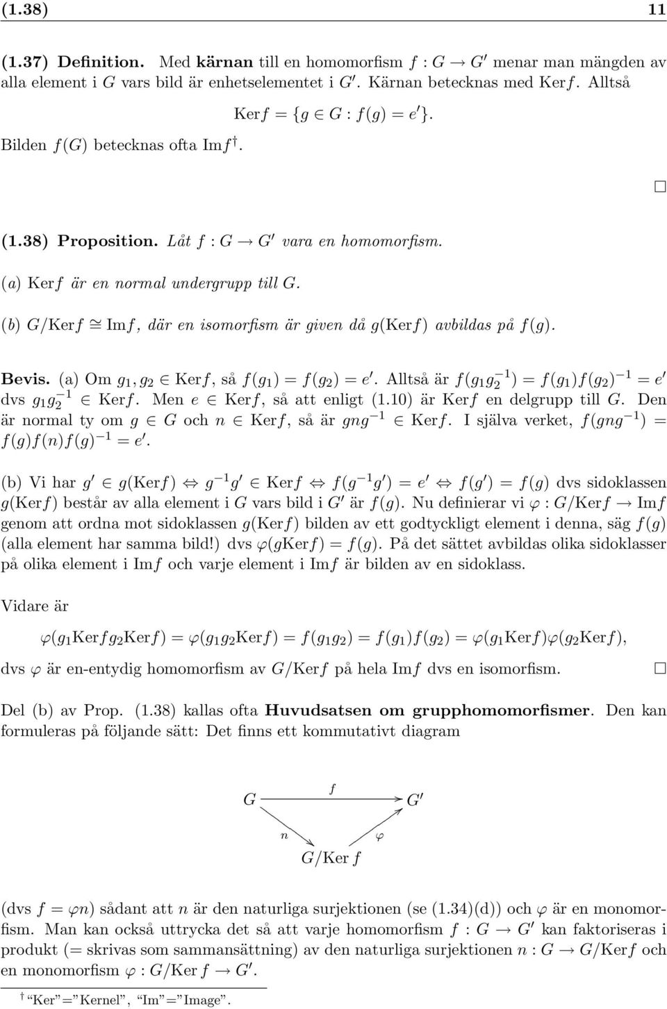 (b) G/Kerf = Imf, där en isomorfism är given då g(kerf) avbildas på f(g). Bevis. (a) Om g 1, g 2 Kerf, så f(g 1 ) = f(g 2 ) = e. Alltså är f(g 1 g2 1 ) = f(g 1)f(g 2 ) 1 = e dvs g 1 g2 1 Kerf.