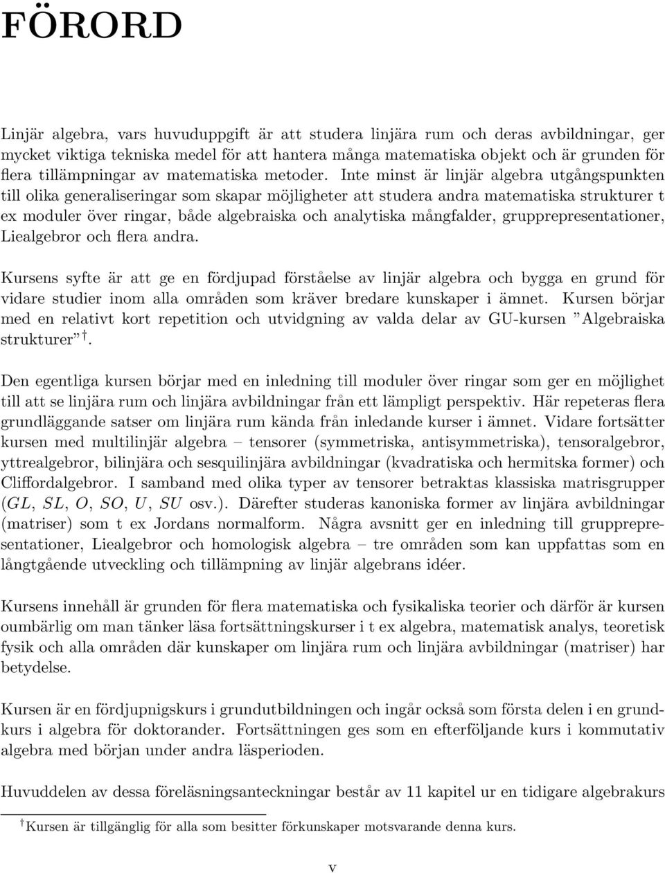 Inte minst är linjär algebra utgångspunkten till olika generaliseringar som skapar möjligheter att studera andra matematiska strukturer t ex moduler över ringar, både algebraiska och analytiska