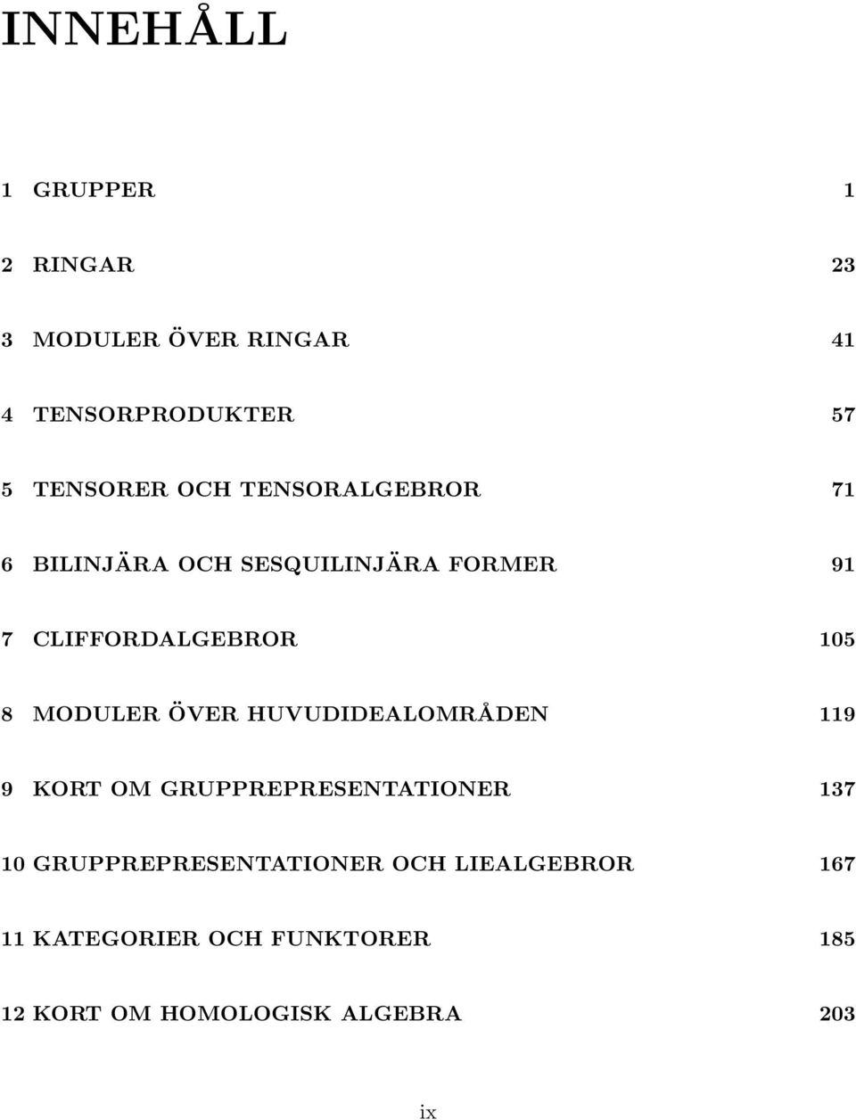 MODULER ÖVER HUVUDIDEALOMRÅDEN 119 9 KORT OM GRUPPREPRESENTATIONER 137 10