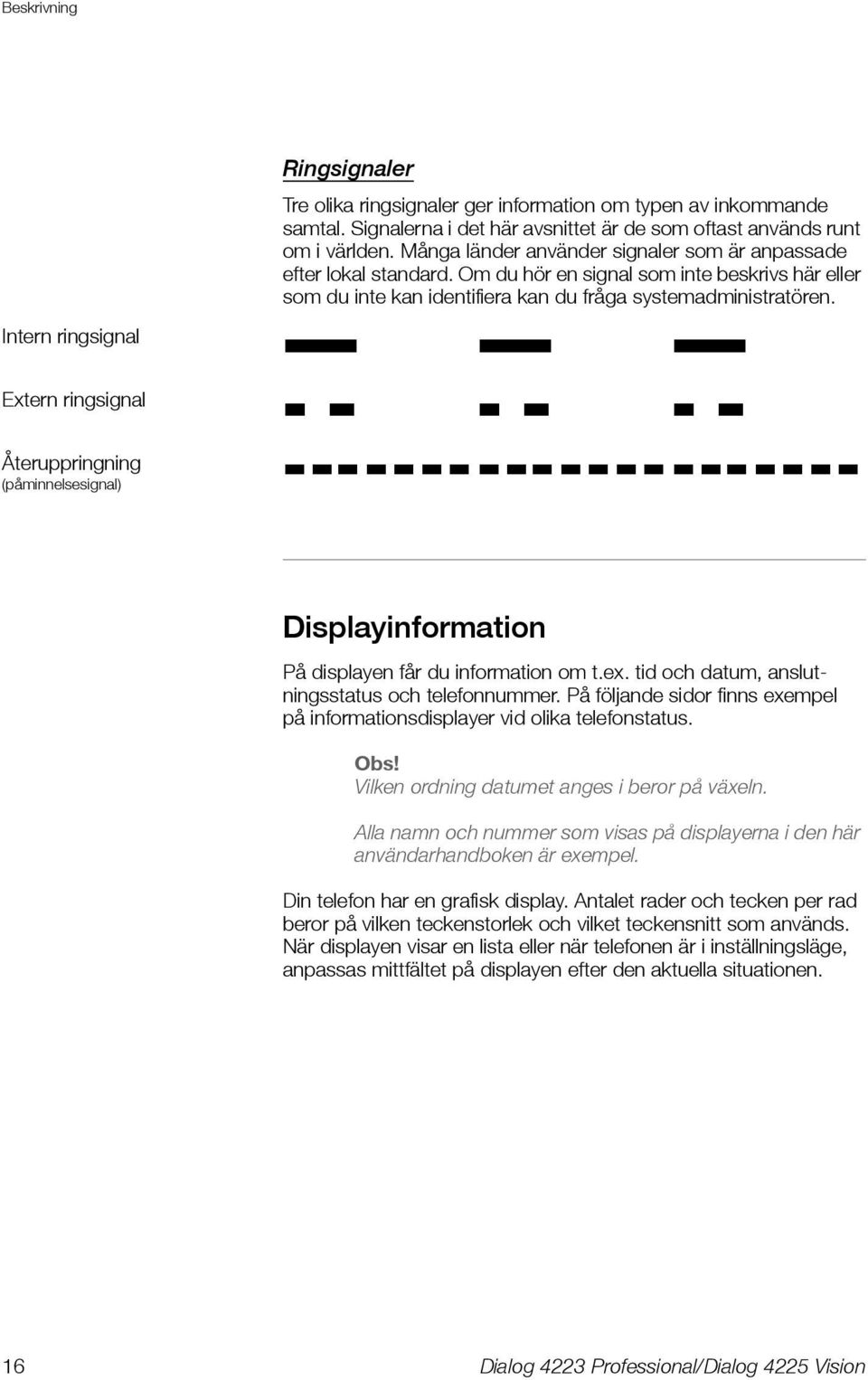 Extern ringsignal Återuppringning (påminnelsesignal) Displayinformation På displayen får du information om t.ex. tid och datum, anslutningsstatus och telefonnummer.