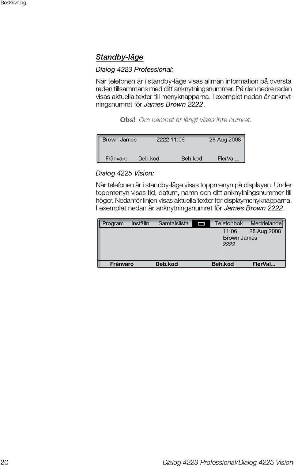 Brown James 2222 11:06 28 Aug 2008 Frånvaro Deb.kod Beh.kod FlerVal... Dialog 4225 Vision: När telefonen är i standby-läge visas toppmenyn på displayen.