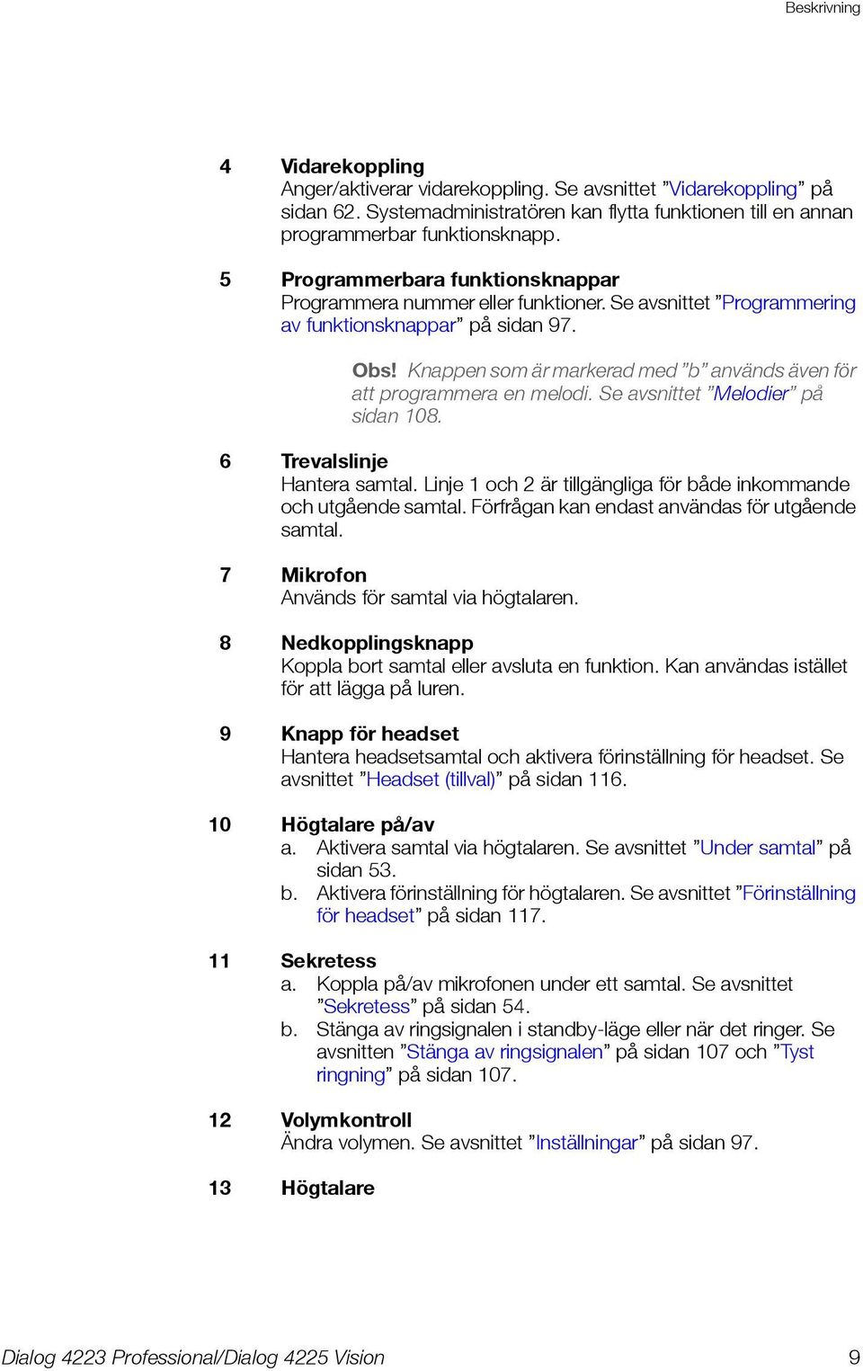 Knappen som är markerad med b används även för att programmera en melodi. Se avsnittet Melodier på sidan 108. 6 Trevalslinje Hantera samtal.