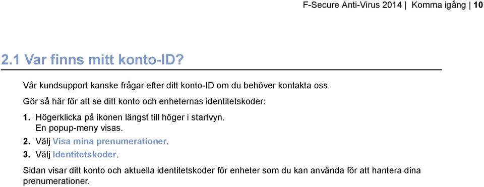 Gör så här för att se ditt konto och enheternas identitetskoder: 1.