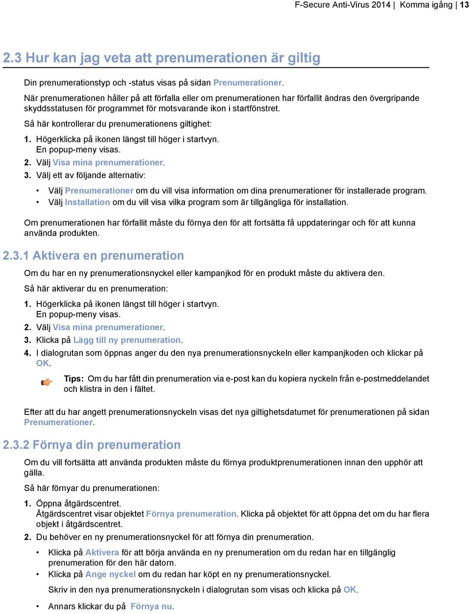 Så här kontrollerar du prenumerationens giltighet: 1. Högerklicka på ikonen längst till höger i startvyn. En popup-meny visas. 2. Välj Visa mina prenumerationer. 3.