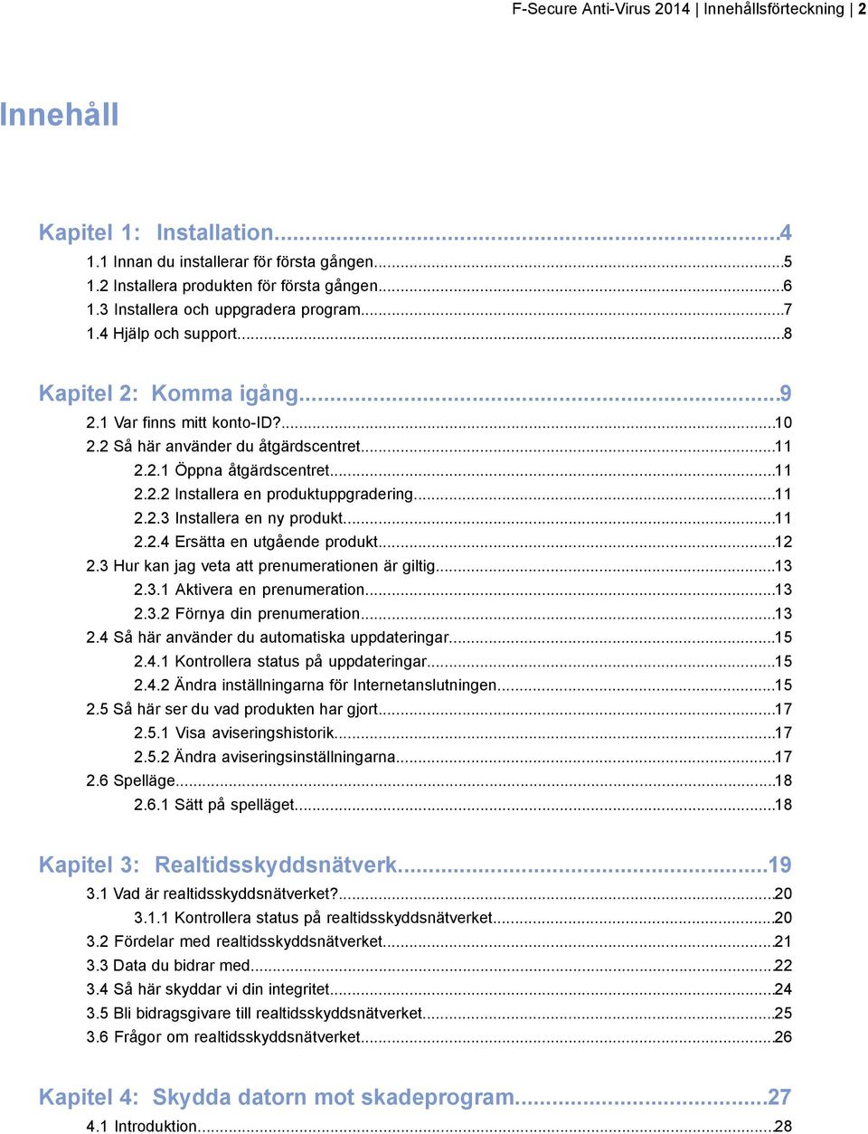 ..11 2.2.2 Installera en produktuppgradering...11 2.2.3 Installera en ny produkt...11 2.2.4 Ersätta en utgående produkt...12 2.3 Hur kan jag veta att prenumerationen är giltig...13 2.3.1 Aktivera en prenumeration.