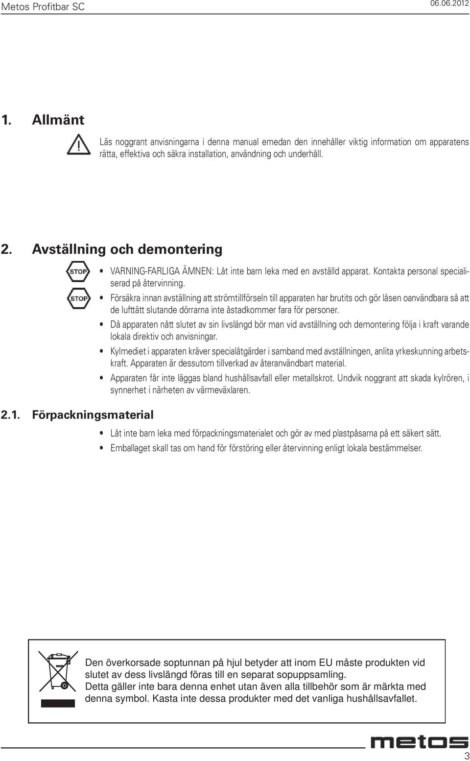 Avställning och demontering 2.1. Förpackningsmaterial VARNING-FARLIGA ÄMNEN: Låt inte barn leka med en avställd apparat. Kontakta personal specialiserad på återvinning.