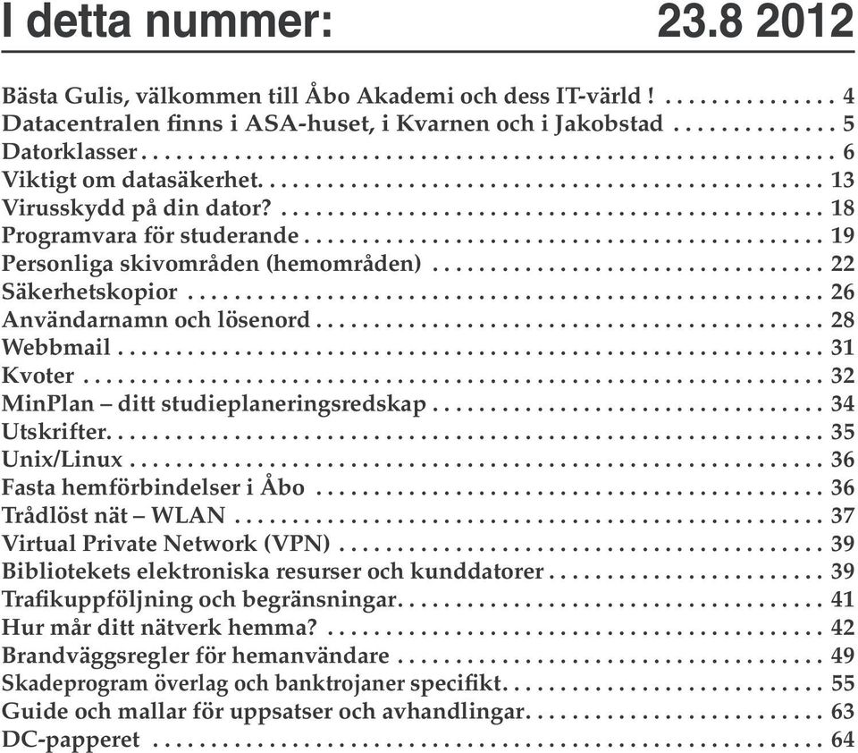 ....................................................... 26 Användarnamn och lösenord...28 Webbmail.............................................................. 31 Kvoter.