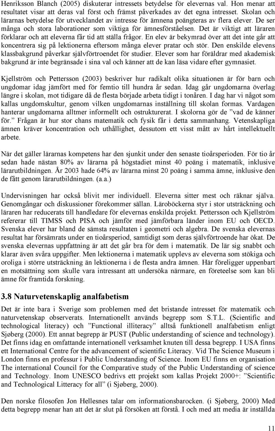 Det är viktigt att läraren förklarar och att eleverna får tid att ställa frågor. En elev är bekymrad över att det inte går att koncentrera sig på lektionerna eftersom många elever pratar och stör.