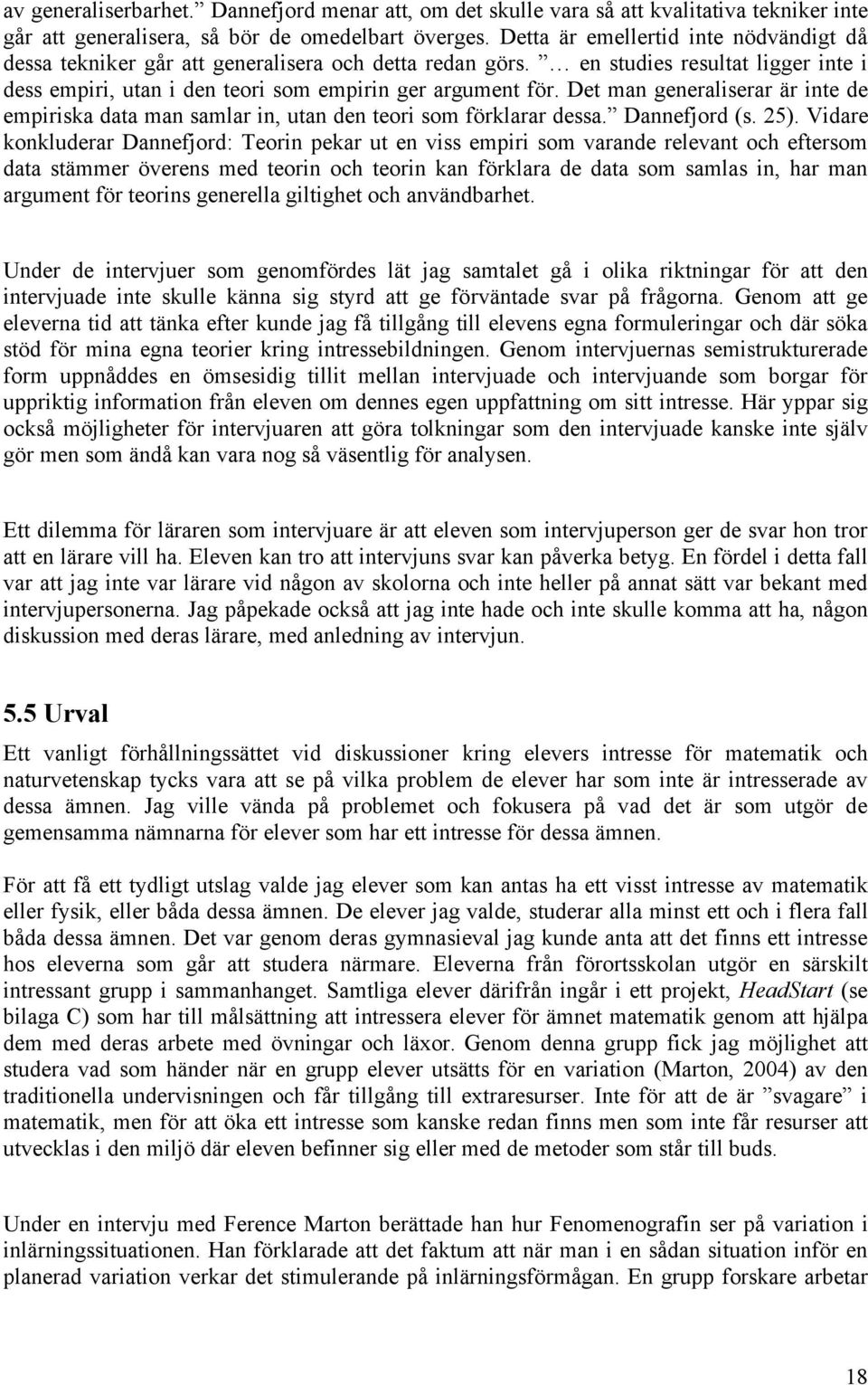 Det man generaliserar är inte de empiriska data man samlar in, utan den teori som förklarar dessa. Dannefjord (s. 25).