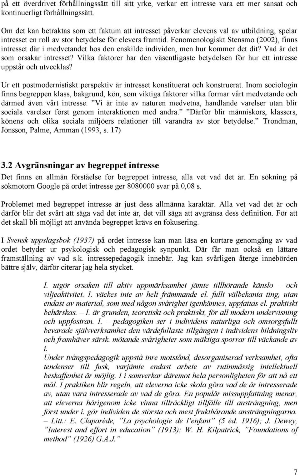 Fenomenologiskt Stensmo (2002), finns intresset där i medvetandet hos den enskilde individen, men hur kommer det dit? Vad är det som orsakar intresset?