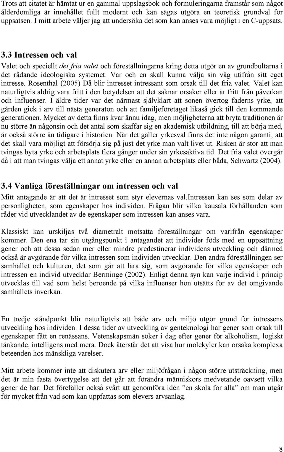 3 Intressen och val Valet och speciellt det fria valet och föreställningarna kring detta utgör en av grundbultarna i det rådande ideologiska systemet.