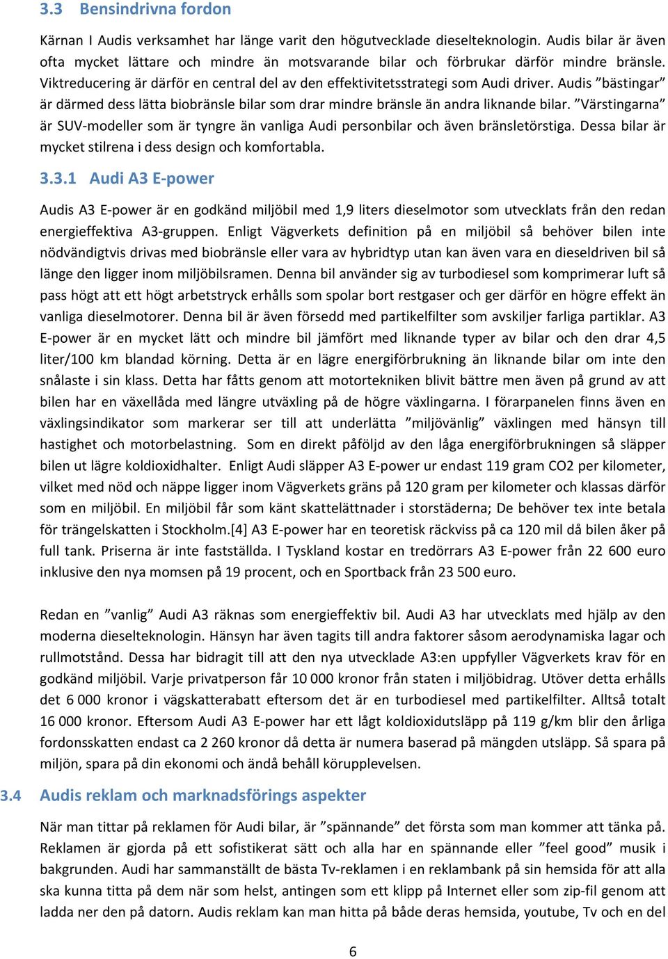 Audis bästingar är därmed dess lätta biobränsle bilar som drar mindre bränsle än andra liknande bilar. Värstingarna är SUV modeller som är tyngre än vanliga Audi personbilar och även bränsletörstiga.