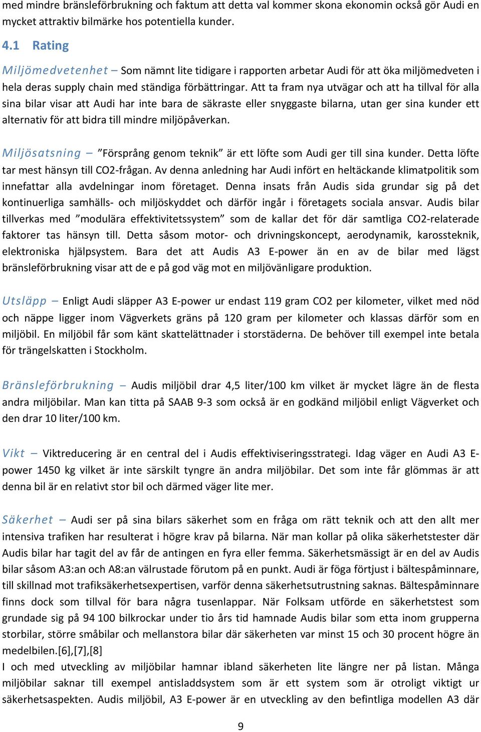 Att ta fram nya utvägar och att ha tillval för alla sina bilar visar att Audi har inte bara de säkraste eller snyggaste bilarna, utan ger sina kunder ett alternativ för att bidra till mindre