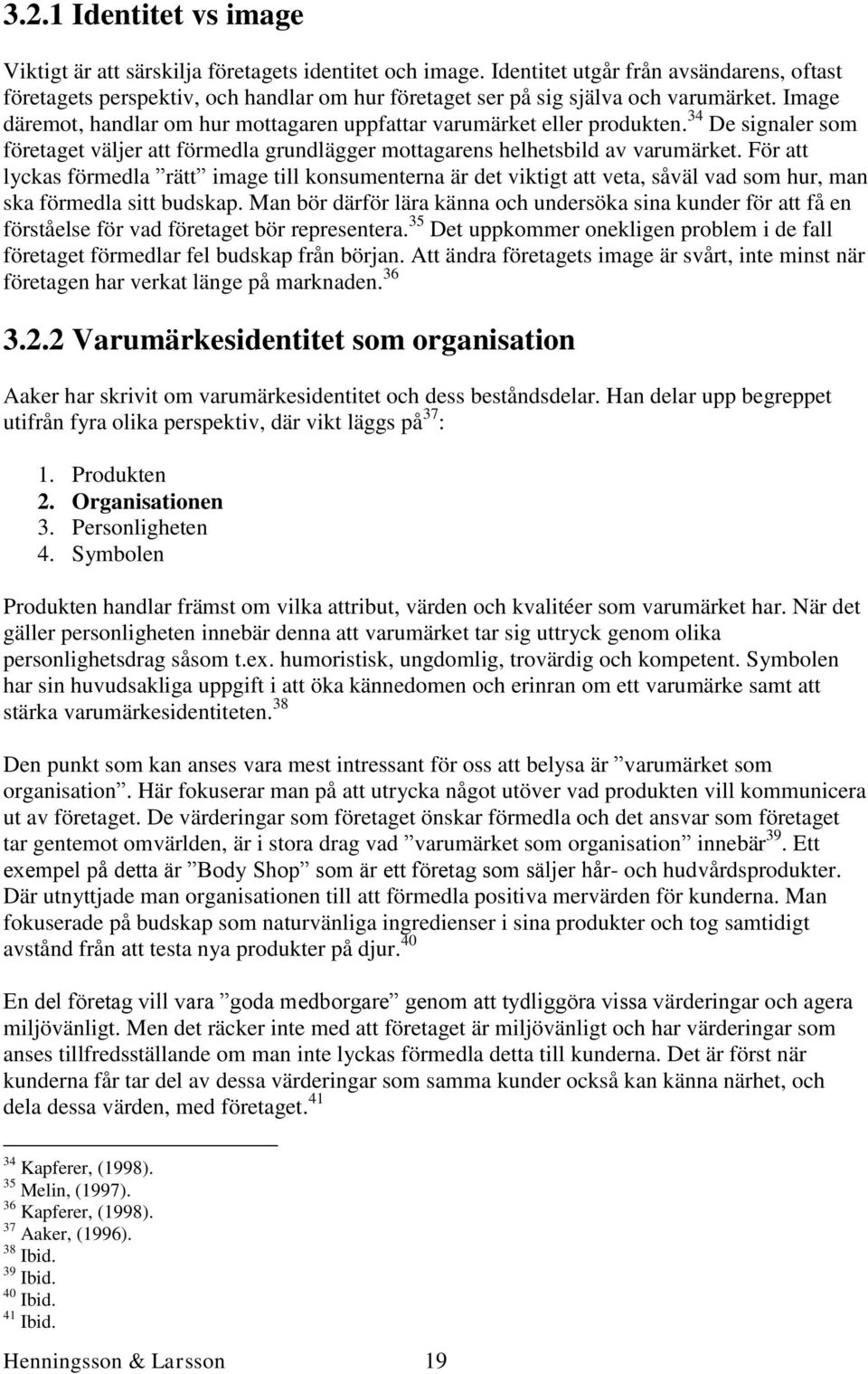 Image däremot, handlar om hur mottagaren uppfattar varumärket eller produkten. 34 De signaler som företaget väljer att förmedla grundlägger mottagarens helhetsbild av varumärket.